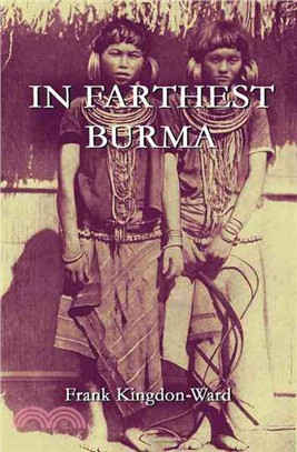 In Farthest Burma ― The Record Of An Arduous Journey Of Eploration And Research Through The Unknown Frontier Territory Of Burma And Tibet