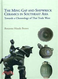 The Ming Gap and Shipwreck Ceramics in Southeast Asia: Towards a Chronology of Thai Trade Ware
