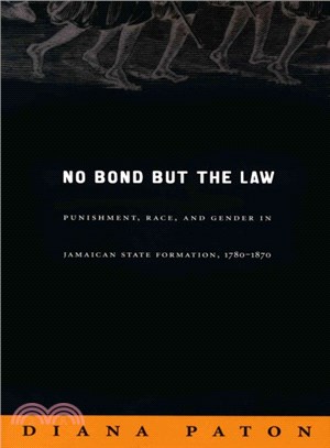No Bond but the Law ― Punishment, Race, And Gender in Jamaican State Formation, 1780-1870