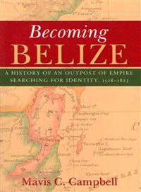 Becoming Belize—A History of an Outpost of Empire Searching for Identity, 1528-1823