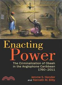 Enacting Power—The Criminalization of Obeah in the Anglophone Caribbean, 1760-2011