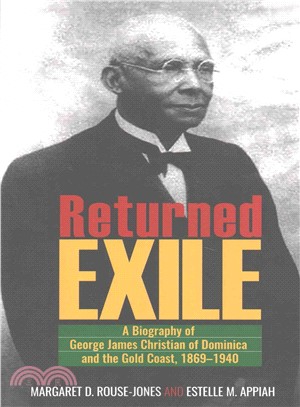 Returned Exile ─ A Biographical Memoir of George James Christian of Dominica and the Gold Coast, 1869-1940