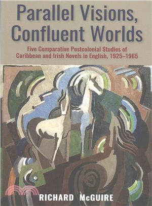 Parallel Visions, Confluent Worlds ― Five Comparative Postcolonial Studies of Caribbean and Irish Novels in English, 1925-1965