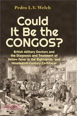 Could It Be the Congos?: British Military Doctors and the Diagnosis and Treatment of Yellow Fever in the 18th and 19th Century Caribbean