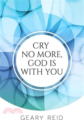 Cry no more, God is with you: By putting their faith in God, Christians will be able to overcome all of life's trials and tribulations.