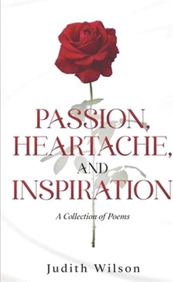 Passion, Heartache, and Inspiration: A Collection of Poems