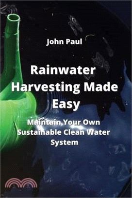 Rainwater Harvesting Made Easy: Maintain Your Own Sustainable Clean Water System