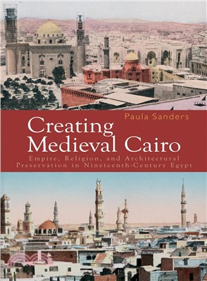 Creating Medieval Cairo ─ Empire, Religion, and Architectural Preservation in Nineteenth-Century Egypt