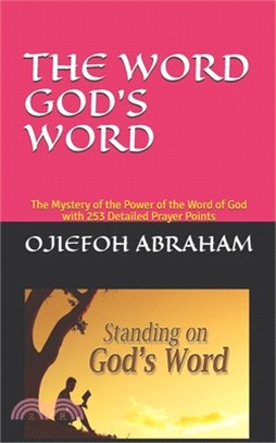 The Word God's Word: The Mystery of the Power of the Word of God with 253 Detailed Prayer Points