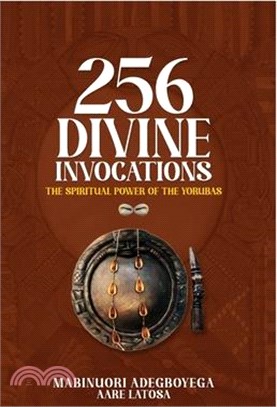 256 Divine Invocations: The Spiritual Power of the Yorubas / 256 Iwure: Agbara Adura Omo Yoruba