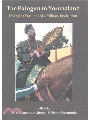 The Balogun in Yoruba Land the Changing Fortunes of a Military Institution ― Essays in Honour of Chief Lanre Razak the Balogun