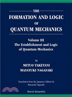 The Formation and Logic of Quantum Mechanics ― The Formation of Atomic Models/the Way to Quantum Mechanics/the Establishment and Logic of Quantum Mechanics