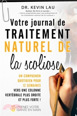 Votre Journal de Traitement Naturel de La Scoliose：Un Compagnon Quotidien Pour 12 Semaines Vers Une Colonne Vertebrale Plus Droite Et Plus Forte !