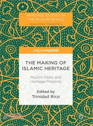 The Making of Islamic Heritage ─ Muslim Pasts and Heritage Presents