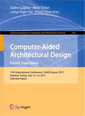 Computer-aided Architectural Design. Future Trajectories ― 17th International Conference, Caad Futures 2017, Istanbul, Turkey, July 12-14, 2017, Selected Papers