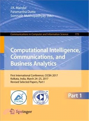 Computational Intelligence, Communications, and Business Analytics ― First International Conference, Cicba 2017, Kolkata, India, March 24 - 25, 2017, Revised Selected Papers