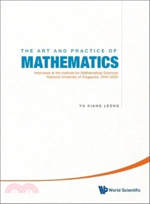 The Art and Practice of Mathematics ― Interviews at the Institute for Mathematical Sciences, National University of Singapore, 2010-2019