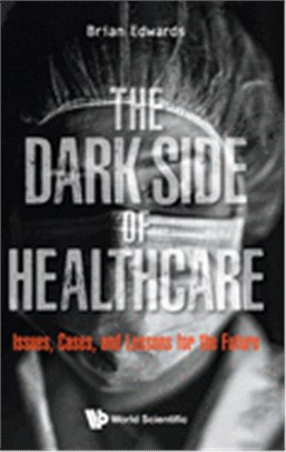 Dark Side of Healthcare, The: Issues, Cases, and Lessons for the Future