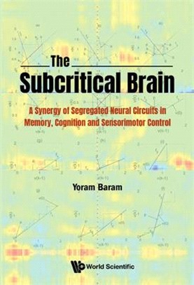 Subcritical Brain, The: A Synergy of Segregated Neural Circuits in Memory, Cognition and Sensorimotor Control