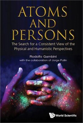 Atoms and persons :the search for a consistent view of the physical and humanistic perspectives /