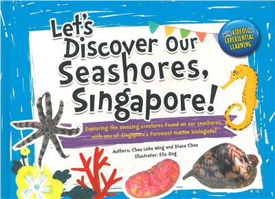 Let's Discover Our Seashores, Singapore!: Exploring the Amazing Creatures Found on Our Seashores, with One of Singapore's Foremost Marine Biologists!