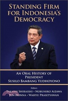 Standing Firm for Indonesia's Democracy: An Oral History of President Susilo Bambang Yudhoyono