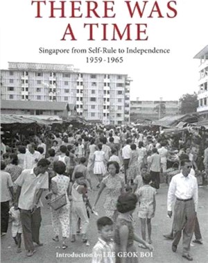There Was a Time：Singapore 1959-1965 From Self-Rule to Independence