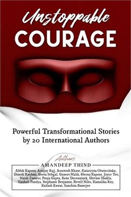 Unstoppable Courage: Transformational Life Stories by 20 International Authors