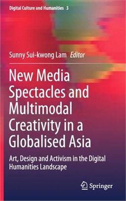 New Media Spectacles and Multimodal Creativity in a Globalised Asia: Art, Design and Activism in the Digital Humanities Landscape