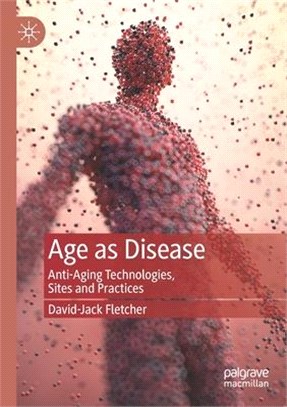 Age as Disease: Anti-Aging Technologies, Sites and Practices