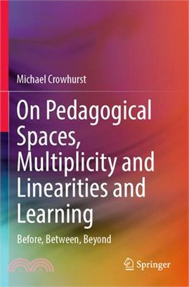 On Pedagogical Spaces, Multiplicity and Linearities and Learning: Before, Between, Beyond