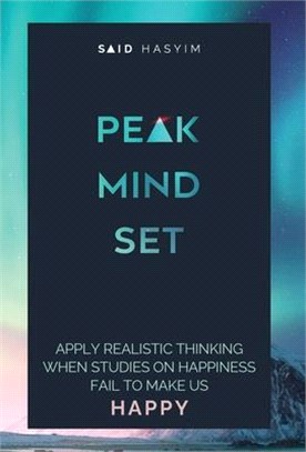 Peak Mindset: Apply Realistic Thinking When Studies on Happiness Fail to Make Us Happy