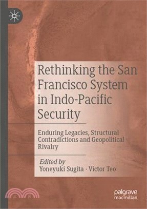 Rethinking the San Francisco System in Indo-Pacific Security: Enduring Legacies, Structural Contradictions and Geopolitical Rivalry