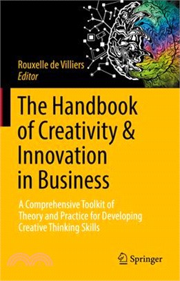 The Handbook of Creativity & Innovation in Business: A Comprehensive Toolkit of Theory and Practice for Developing Creative Thinking Skills