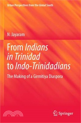 From Indians in Trinidad to Indo-Trinidadians: The Making of a Girmitiya Diaspora