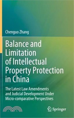 Balance and Limitation of Intellectual Property Protection in China: The Latest Law Amendments and Judicial Development Under Micro-Comparative Perspe