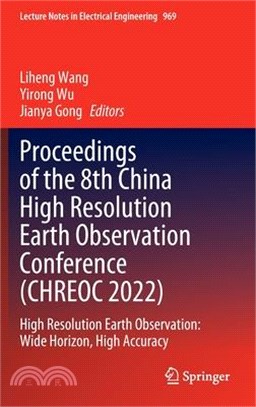 Proceedings of the 8th China High Resolution Earth Observation Conference (Chreoc 2022): High Resolution Earth Observation: Wide Horizon, High Accurac