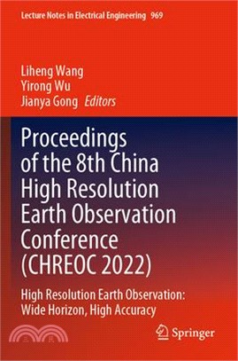 Proceedings of the 8th China High Resolution Earth Observation Conference (CHREOC 2022): High Resolution Earth Observation: Wide Horizon, High Accurac