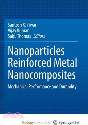 Nanoparticles Reinforced Metal Nanocomposites：Mechanical Performance and Durability