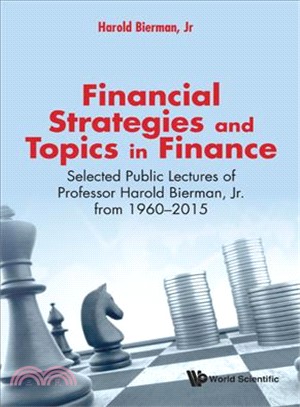 Financial Strategies and Topics in Finance ─ Selected Public Lectures of Professor Harold Bierman, Jr. from 1960?015