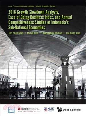 2016 Growth Slowdown Analysis, Ease of Doing Business Index, and Annual Competitiveness Studies of Indonesia's Sub-national Economies