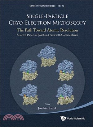 Single-particle Cryo-electron Microscopy ― The Path Toward Atomic Resolution/ Selected Papers of Joachim Frank With Commentaries