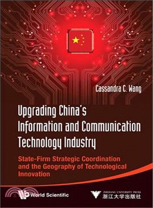 Upgrading China's Information and Communication Technology Industry—State-firm Strategic Coordination and the Geography of Technological Innovation