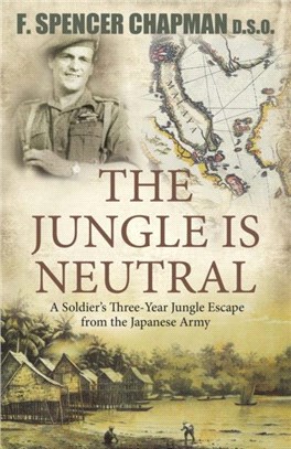 The Jungle Is Neutral: A Soldier's Three-Year Jungle Escape fromthe Japanese Army,