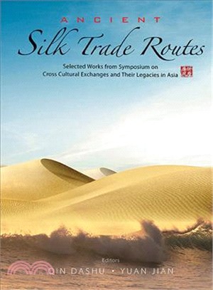 Ancient Silk Trade Routes ─ Selected Works from Symposium on Cross Cultural Exchanges and Their Legacies in Asia