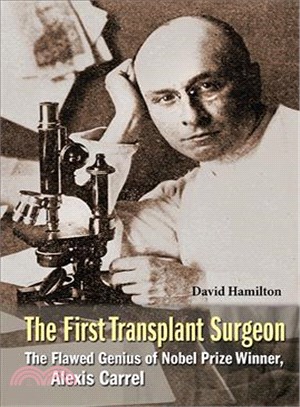 The First Transplant Surgeon ─ The Flawed Genius of Nobel Prize Winner, Alexis Carrel
