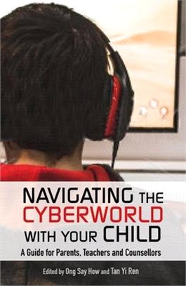 Navigating the Cyberworld With Your Child ─ A Guide for Parents, Teachers and Counsellors