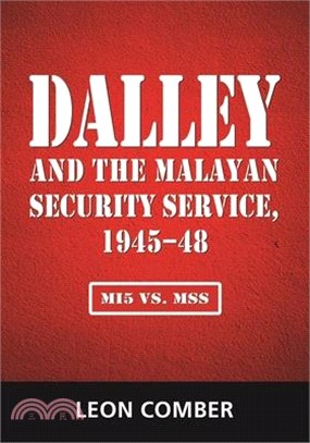 Dalley and the Malayan Security Service, 1945-48 ― Mi5 Vs. Mss