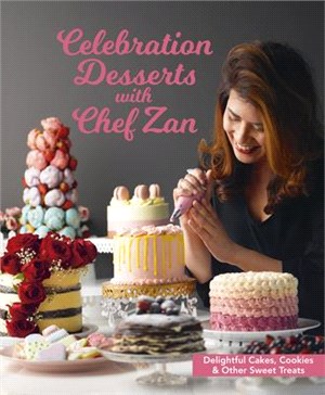 Celebration Desserts With Chef Zan ― Delightful Cakes, Cookies & Other Sweet Treats