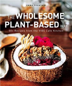 The Wholesome Plant-Based Way：50+ recipes from the VIBE Cafe Kitchen